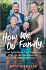 How We Do Family : From Adoption to Trans Pregnancy, What We Learned about Love and LGBTQ Parenthood - Book