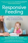 Responsive Feeding : The Essential Handbook A Flexible, Stress-Free Approach to Nourishing Babies and Toddlers - Book