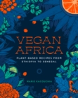 Vegan Africa : Plant-Based Recipes from Ethiopia to Senegal - Book