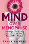 Mind Over Menopause : Lose Weight, Love Your Body, and Embrace Life After 50 with a Powerful New Mindset - Book