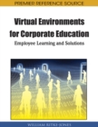Handbook of Research on Virtual Environments for Corporate Education : Employee Learning and Solutions - Book