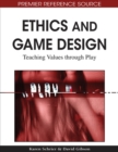 Ethics and Game Design : Teaching Values Through Play - Book
