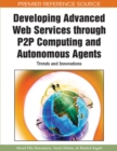 Developing Advanced Web Services Through P2P Computing and Autonomous Agents : Trends and Innovations - Book