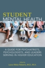 Student Mental Health : A Guide for Psychiatrists, Psychologists, and Leaders Serving in Higher Education - Book