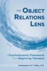 The Object Relations Lens : A Psychodynamic Framework for the Beginning Therapist - Book