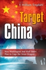 Target China : How Washington & Wall Street Plan to Cage the Asian Dragon - Book