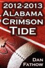 The 2012 - 2013 Alabama Crimson Tide - SEC Champions, the Pursuit of Back-To-Back BCS National Championships, & a College Football Legacy - Book