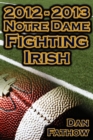 2012 - 2013 Undefeated Notre Dame Fighting Irish - Beating All Odds, the Road to the BCS Championship Game, & a College Football Legacy - Book
