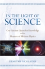 In the Light of Science : Our Ancient Quest for Knowledge and the Measure of Modern Physics - Book