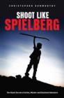 Shoot Like Spielberg : The Visual Secrets of Action, Wonder and Emotional Adventure - Book