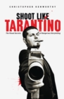 Shoot Like Tarantino : The Visual Secrets of Dangerous Storytelling - eBook