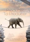 Producer to Producer : A Step-by-Step Guide to Low-Budget Independent Film Producing 3rd  Edition - Book