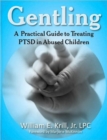 Gentling : A Practical Guide to Treating Ptsd in Abused Children - Book