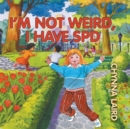 I'm Not Weird, I Have Sensory Processing Disorder (SPD) : Alexandra's Journey (2nd Edition) - Book