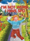 I'm Not Weird, I Have Sensory Processing Disorder (SPD) : Alexandra's Journey (2nd Edition) - Book