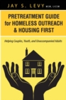 Pretreatment Guide for Homeless Outreach & Housing First : Helping Couples, Youth, and Unaccompanied Adults - Book