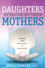 Daughters Betrayed by Their Mothers : Moving from Brokenness to Wholeness - Book