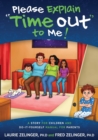 Please Explain Time Out to Me : A Story for Children and Do-It-Yourself Manual for Parents - Book
