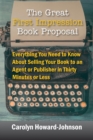 The Great First Impression Book Proposal : Everything You Need to Know About Selling Your Book to an Agent or Publisher in Thirty Minutes or Less - Book