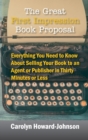 The Great First Impression Book Proposal : Everything You Need to Know About Selling Your Book to an Agent or Publisher in Thirty Minutes or Less - Book