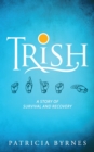 Trish : A Story of Survival and Recovery - eBook