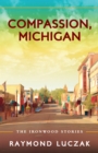 Compassion, Michigan : The Ironwood Stories - eBook