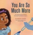 You Are So Much More : An Inspiration for Children Healing from Illness or Injury - Book