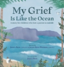 My Grief Is Like the Ocean : A Story for Children Who Lost a Parent to Suicide - Book