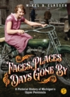 Faces, Places, and Days Gone By - Volume 1 : A Pictorial History of Michigan's Upper Peninsula - Book
