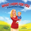 What I Hope for You : A Grandmother's Wishes - Book