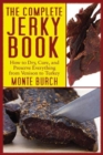 The Complete Jerky Book : How to Dry, Cure, and Preserve Everything from Venison to Turkey - Book