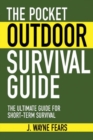 The Pocket Outdoor Survival Guide : The Ultimate Guide for Short-Term Survival - Book