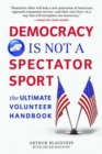Democracy Is Not a Spectator Sport : The Ultimate Volunteer Handbook - Book