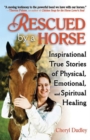 Rescued by a Horse : True Stories of Physical, Emotional, and Spiritual Healing - Book