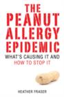The Peanut Allergy Epidemic : What's Causing It and How to Stop It - Book