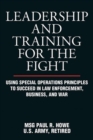 Leadership and Training for the Fight : Using Special Operations Principles to Succeed in Law Enforcement, Business, and War - Book