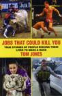 Jobs That Could Kill You : True Stories of People Risking Their Lives to Make a Buck - Book