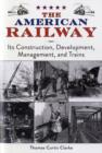 The American Railway : Its Construction, Development, Management, and Trains - Book