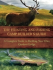 The Hunting and Fishing Camp Builder's Guide : A Complete Guide to Building Your Own Outdoor Lodge - Book