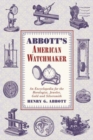 Abbott's American Watchmaker : An Encyclopedia for the Horologist, Jeweler, Gold and Silversmith - Book