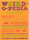 Weird-o-pedia : The Ultimate Book of Surprising Strange and Incredibly Bizarre Facts About (Supposedly) Ordinary Things - Book