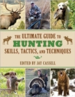 The Ultimate Guide to Hunting Skills, Tactics, and Techniques : A Comprehensive Guide to Hunting Deer, Big Game, Small Game, Upland Birds, Turkeys, Waterfowl, and Predators - Book