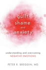 Guilt, Shame, and Anxiety : Understanding and Overcoming Negative Emotions - Book