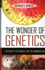 The Wonder of Genetics : The Creepy, the Curious, and the Commonplace - Book