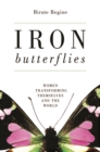 Iron Butterflies : Women Transforming Themselves and the World - eBook