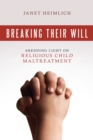 Breaking Their Will : Shedding Light on Religious Child Maltreatment - Book