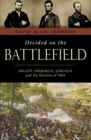 Decided on the Battlefield : Grant, Sherman, Lincoln and the Election of 1864 - Book