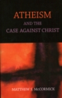 Atheism And The Case Against Christ - Book