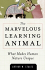 The Marvelous Learning Animal : What Makes Human Behavior Unique - Book