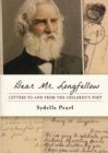 Dear Mr. Longfellow : Letters to and from the Children's Poet - Book